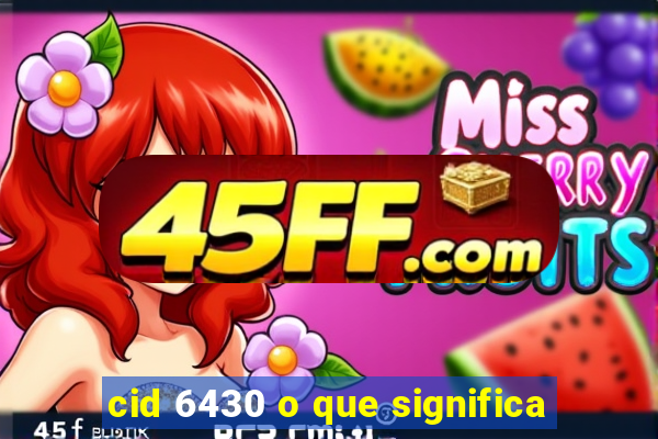 cid 6430 o que significa